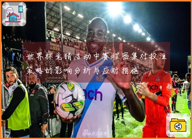 世界杯竞猜活动中赛程密集对投注策略的影响分析与应对措施